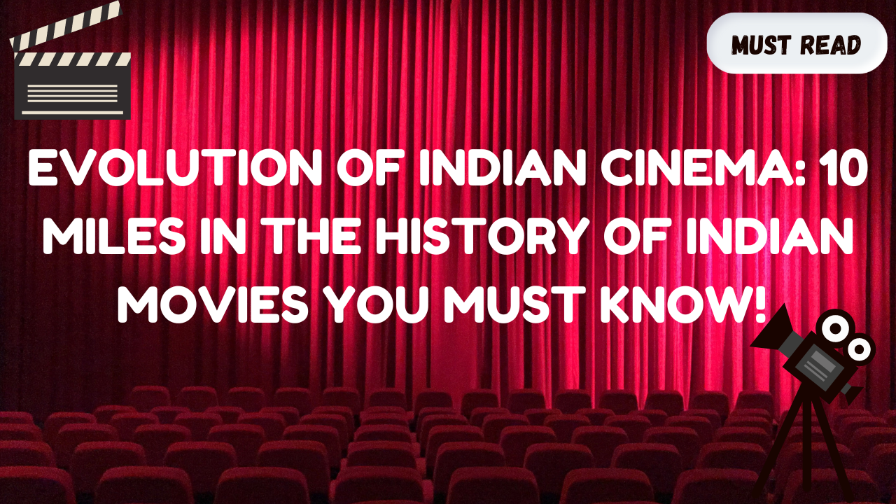 Evolution of Indian Cinema: 10 Miles in the History of Indian Movies You Must Know!